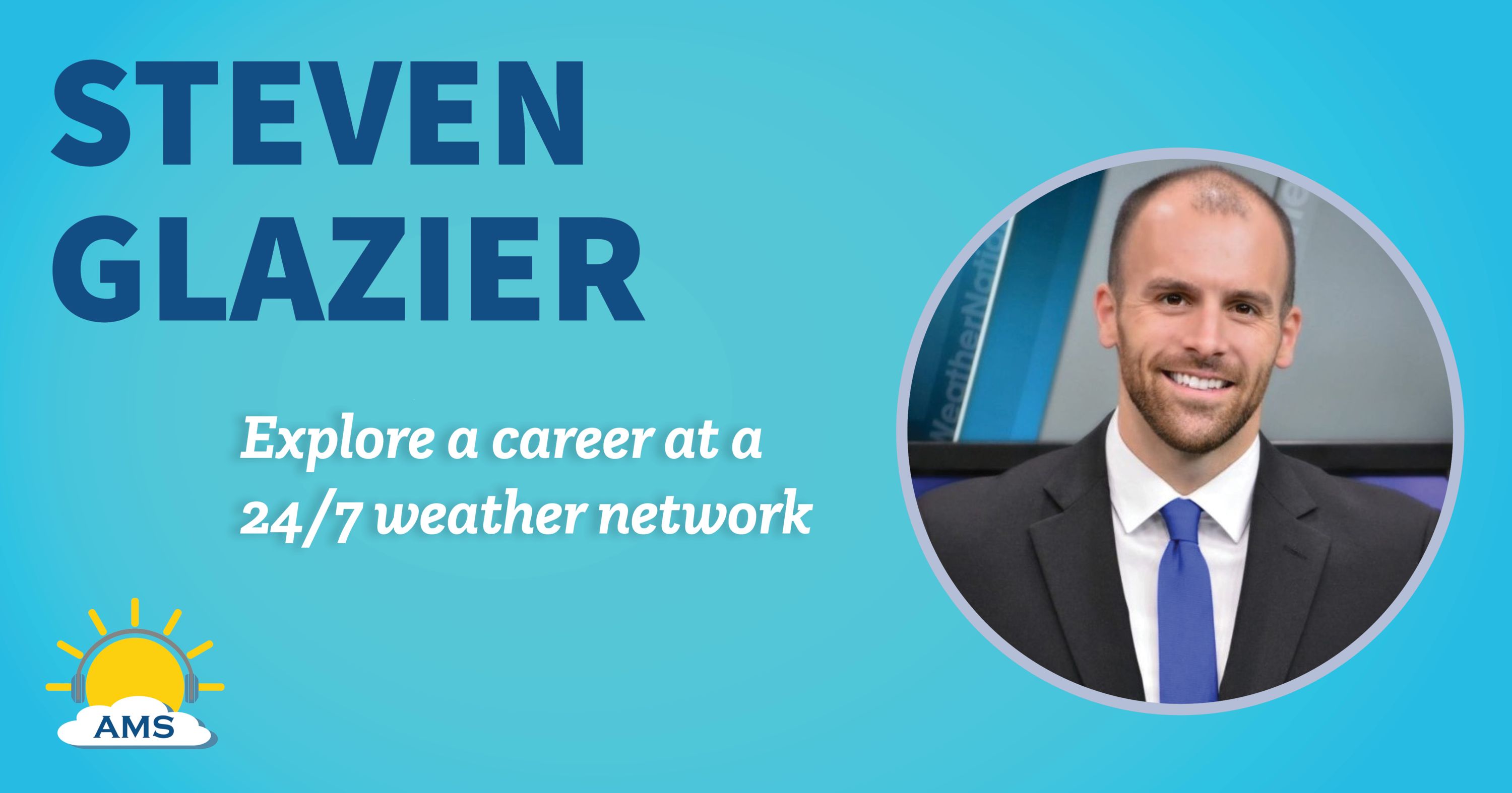 Steven Glazier headshot graphic with teaser text that reads "explore a career at a 24/7 weather network"